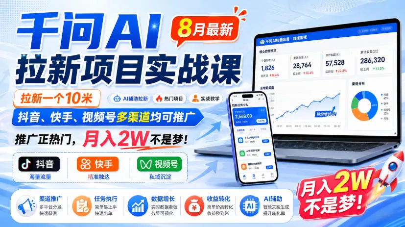 千问AI拉新项目实战课8月最新，拉新一个10米，抖音、快手、视频号多渠道均可推广，推广正热门，月入2W不是梦!-泡泡网赚