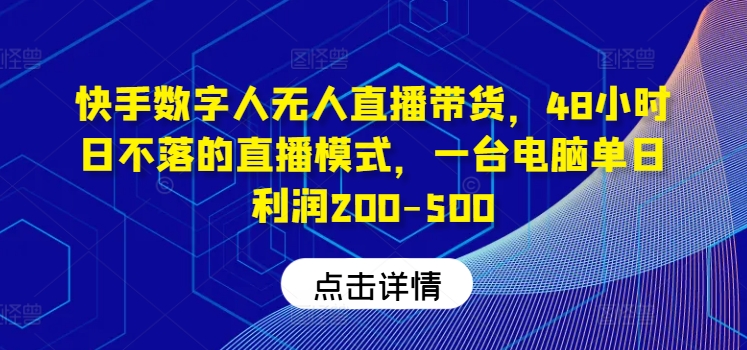 快手数字人无人直播带货，48小时日不落的直播模式，一台电脑单日利润200-500-泡泡网赚