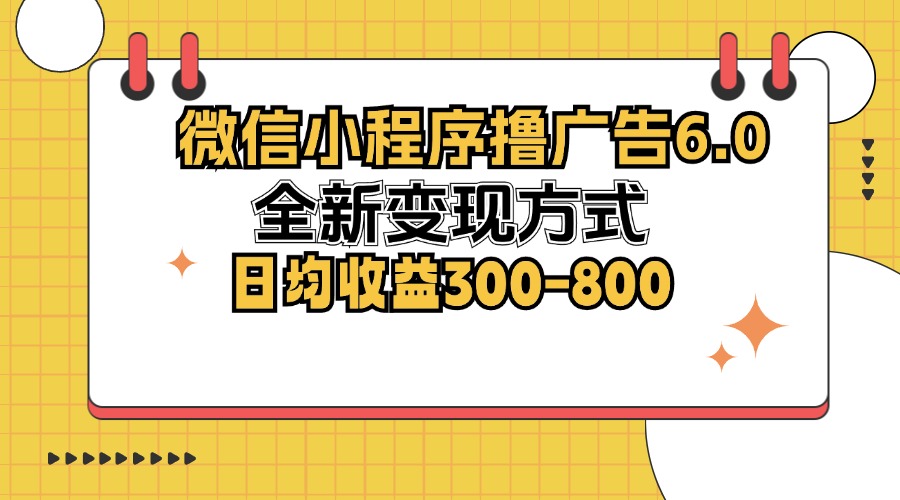 微信小程序撸广告6.0，全新变现方式，日均收益300-800-泡泡网赚