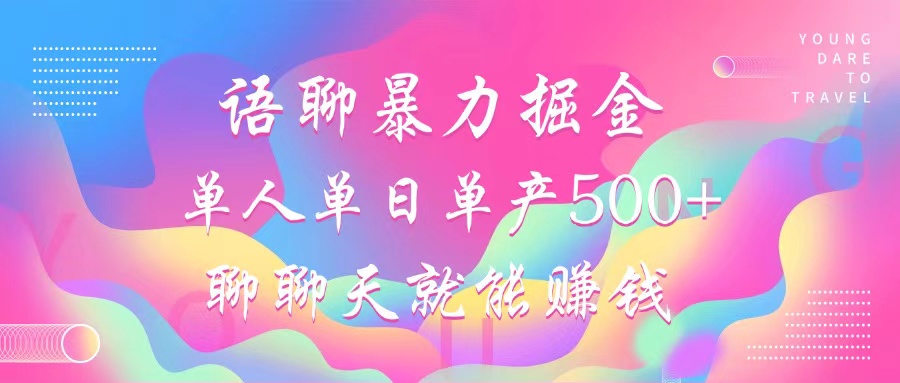 语聊暴力掘金，聊聊天就能赚钱，小白也能无脑做，单人单日单产500+-泡泡网赚