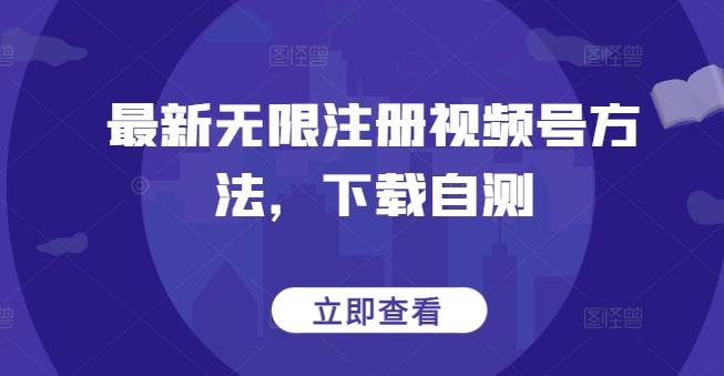 最新无限注册视频号方法，下载自测-泡泡网赚