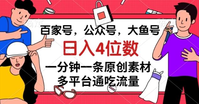 百家号，公众号，大鱼号一分钟一条原创素材，多平台通吃流量，日入4位数【揭秘】-泡泡网赚