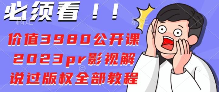 价值3980公开课2023pr影视解说过版权全部教程-泡泡网赚