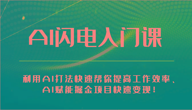 AI闪电入门课-利用AI打法快速帮你提高工作效率、AI赋能掘金项目快速变现！-泡泡网赚