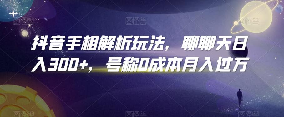 抖音手相解析玩法，聊聊天日入300+，号称0成本月入过万【揭秘】-泡泡网赚