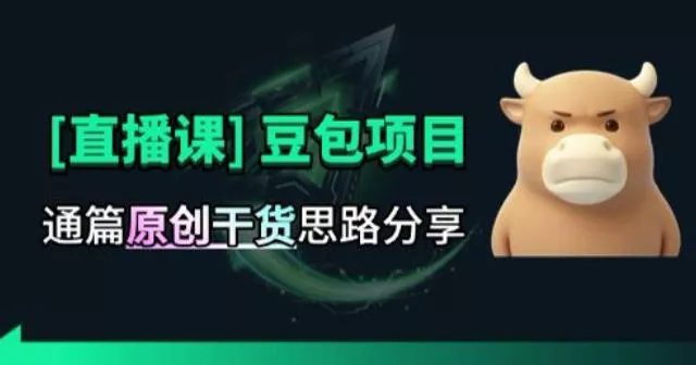 【直播课】原创思路打豆包项目,全是独家思路分析 【直播课】原创思路打豆包项目,全是独家思路分析