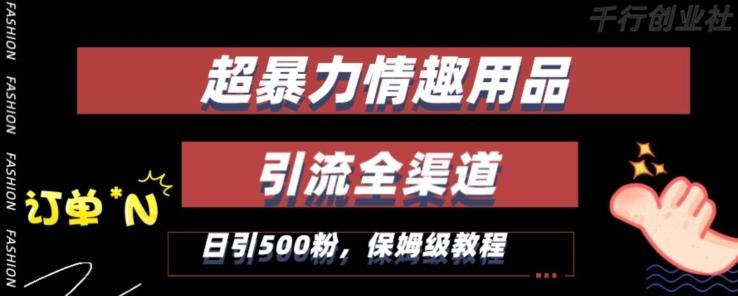 最新情趣项目引流全渠道，自带高流量，保姆级教程，轻松破百单，日引500+粉【揭秘】-泡泡网赚
