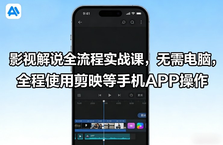 影视解说全流程实战课，无需电脑，全程使用剪映等手机APP操作-泡泡网赚