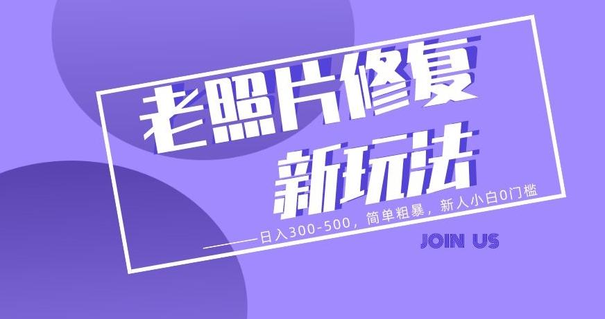 老照片修复新玩法，日入300-500，简单粗暴，新人小白0门槛-泡泡网赚