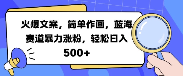 火爆文案，简单作画，蓝海赛道暴力涨粉，轻松日入5张-泡泡网赚