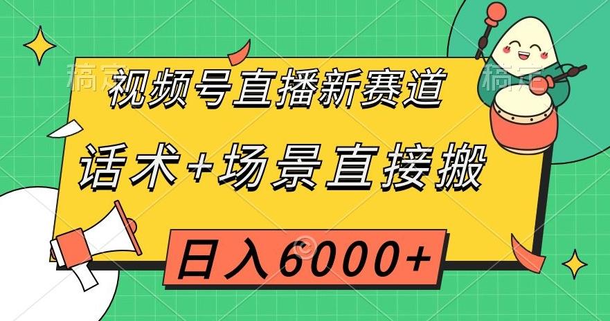 视频号直播新赛道，话术+场景直接搬，日入6000+【揭秘】-泡泡网赚