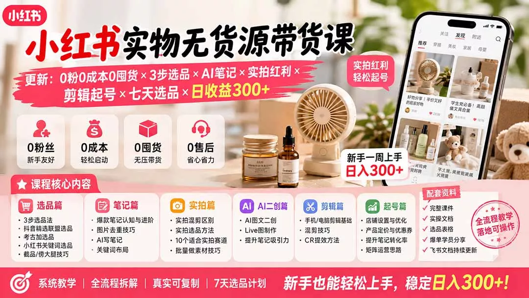 小红书实物无货源带货课-更新：0粉0成本0囤货×3步选品×AI笔记×实拍红利×剪辑起号×七天选品×日收益300+-泡泡网赚
