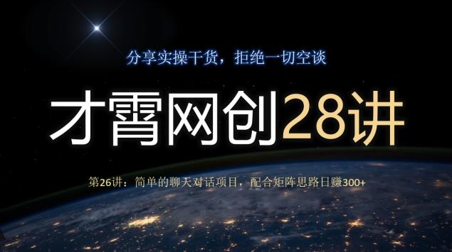 才霄网创28讲第26讲：简单的聊天对话项目，配合矩阵思路日赚300+-泡泡网赚