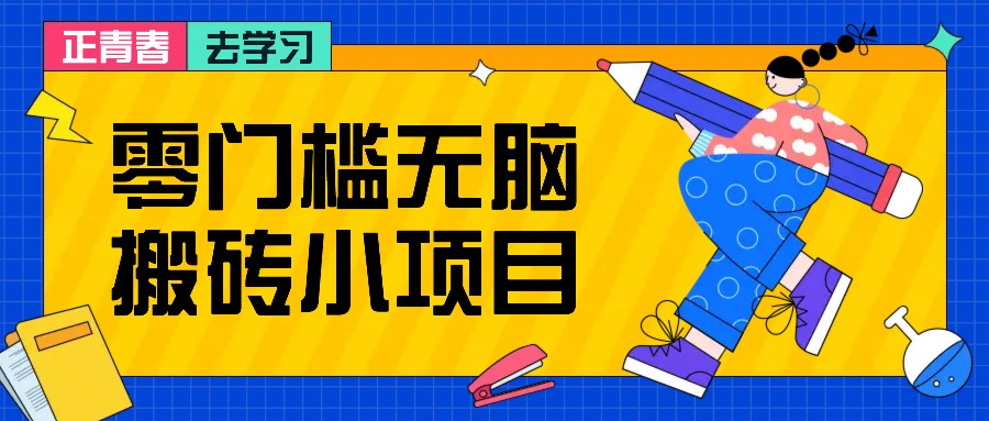零门槛无脑搬砖小项目，花点时间一个月多收入1-2K，绝对适合新手操作！-泡泡网赚