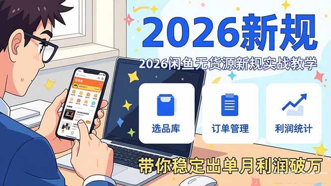 2026闲鱼无货源新规实战教学，从零基础搭建账号到选品上架运营，带你稳定出单月利润破万-泡泡网赚