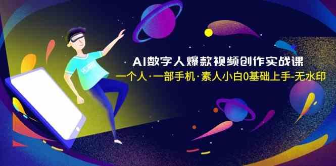 AI数字人爆款视频创作实战课，一个人一部手机·素人小白0基础上手-泡泡网赚