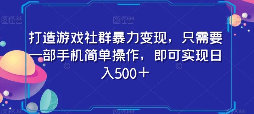 打造游戏社群暴力变现，只需要一部手机简单操作，即可实现日入500＋【揭秘】-泡泡网赚