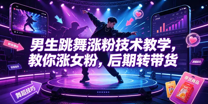 男生跳舞涨粉技术教学，教你涨女粉，后期转带货-泡泡网赚