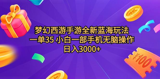 (9612期)梦幻西游手游全新蓝海玩法 一单35 小白一部手机无脑操作 日入3000+轻轻…-泡泡网赚