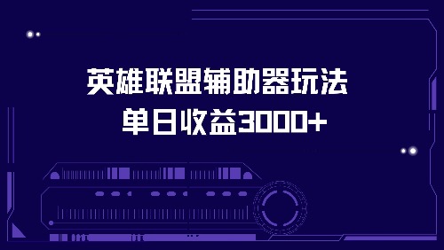 英雄联盟辅助器玩法单日收益3000+-泡泡网赚
