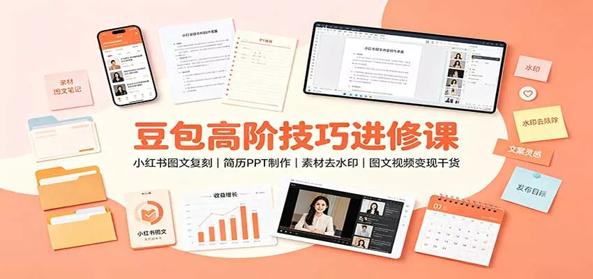豆包高阶技巧进修课：小红书图文复刻，简历PPT制作，素材去水印，图文视频变现干货-泡泡网赚