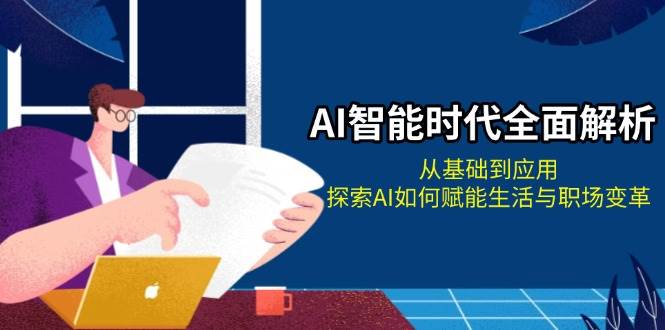 AI智能时代全面解析：从基础到应用，探索AI如何赋能生活与职场变革-泡泡网赚