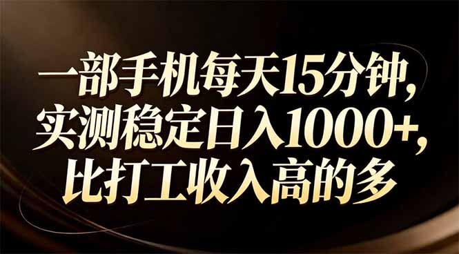 一部手机每天15分钟，实测稳定日入1000+，比打工收入还高-泡泡网赚