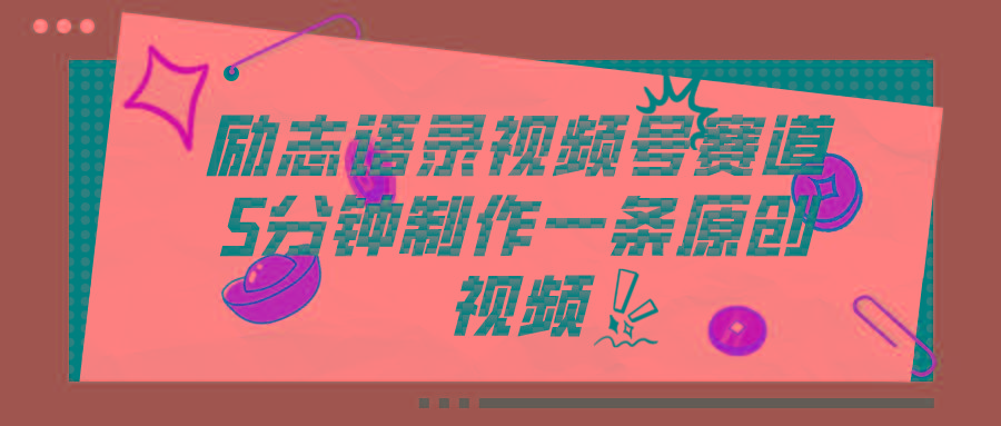 视频号励志语录赛道详解，5分钟一条，条条原创，轻松赚钱！-泡泡网赚