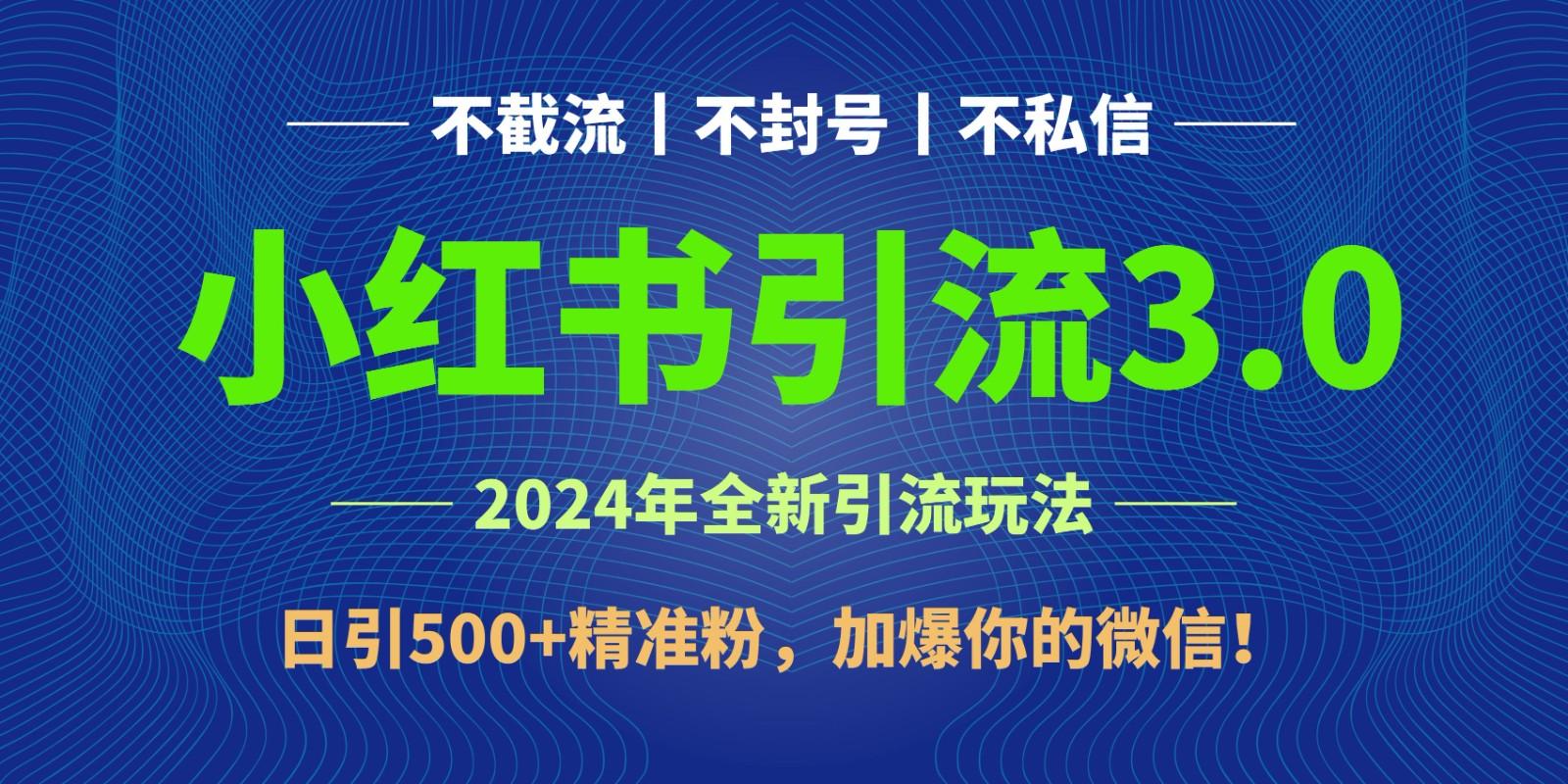 2024年4月最新小红书引流3.0玩法，日引500+精准粉，加爆你的微信！-泡泡网赚