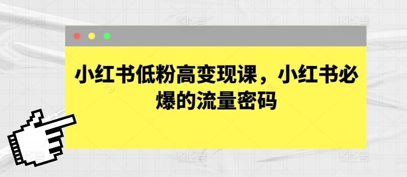 小红书低粉高变现课，小红书必爆的流量密码-泡泡网赚