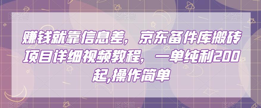 赚钱就靠信息差，京东备件库搬砖项目详细视频教程，一单纯利200，操作简单【揭秘】-泡泡网赚