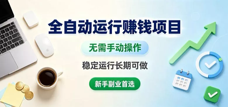 全自动运行賺钱项目，无需手动操作，稳定运行长期可做，新手副业首选【揭秘】-泡泡网赚