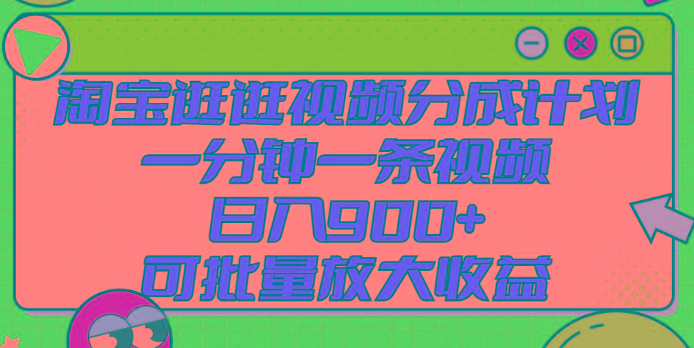 淘宝逛逛视频分成计划，一分钟一条视频， 日入900+，可批量放大收益-泡泡网赚