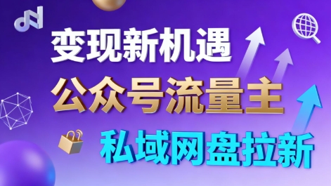 公众号流量主+私域网盘拉新，多方式变现，简单易上手，当天就有收益-泡泡网赚