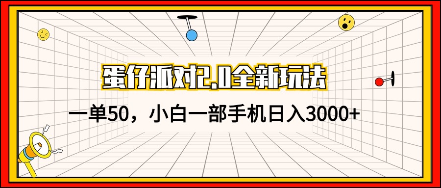 蛋仔派对2.0全新玩法，一单50，小白一部手机日入3000+-泡泡网赚
