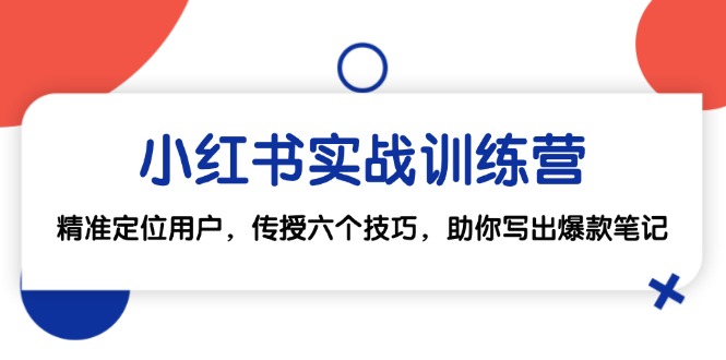 小红书实战训练营：精准定位用户，传授六个技巧，助你写出爆款笔记-泡泡网赚