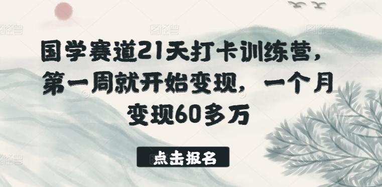 国学赛道21天打卡训练营，第一周就开始变现，一个月变现60多万-泡泡网赚