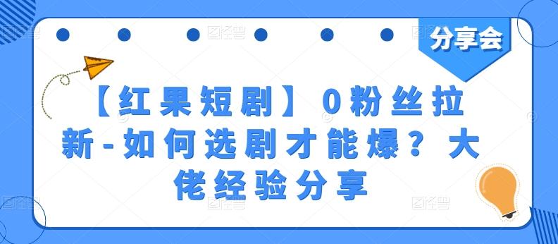 【红果短剧】0粉丝拉新-如何选剧才能爆？大佬经验分享-泡泡网赚