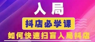 抖音商城运营课程(更新24年6月)，入局抖店必学课， 如何快速扫盲入局抖店-泡泡网赚