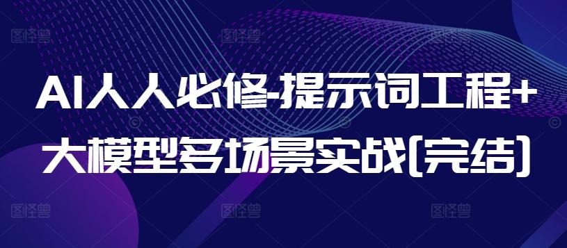 AI人人必修-提示词工程+大模型多场景实战[完结]-泡泡网赚