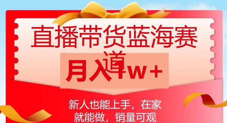 直播带货蓝海赛道，新人也能上手，在家就能做，销量可观，月入1w【揭秘】-泡泡网赚