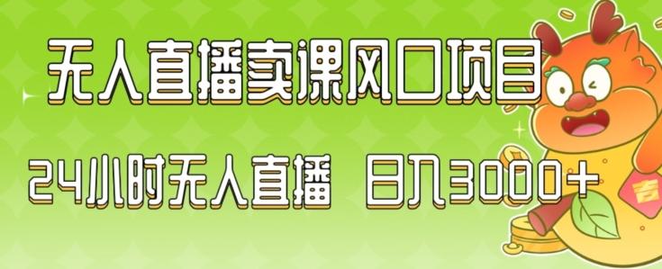 2024最新玩法无人直播卖课风口项目，全天无人直播，小白轻松上手【揭秘】-泡泡网赚
