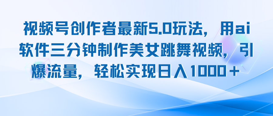 视频号创作者最新5.0玩法，用ai软件三分钟制作美女跳舞视频 实现日入1000+-泡泡网赚