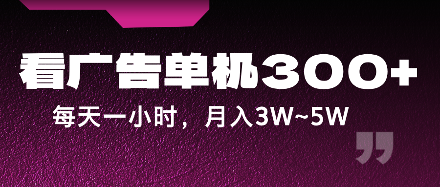 蓝海项目，看广告单机300+，每天一个小时，月入3W~5W-泡泡网赚