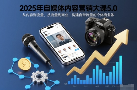 2025年自媒体内容营销大课5.0，从内容到流量，从流量到商业，构建自带流量的个体商业体-泡泡网赚