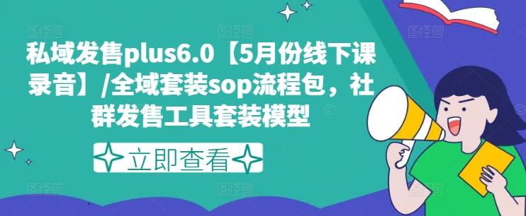 私域发售plus6.0【5月份线下课录音】/全域套装sop流程包，社群发售工具套装模型-泡泡网赚