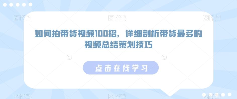 如何拍带货视频100招，详细剖析带货最多的视频总结策划技巧-泡泡网赚