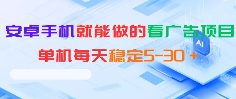安卓手机就能做的看广告项目，单机每天稳定5-30＋-泡泡网赚
