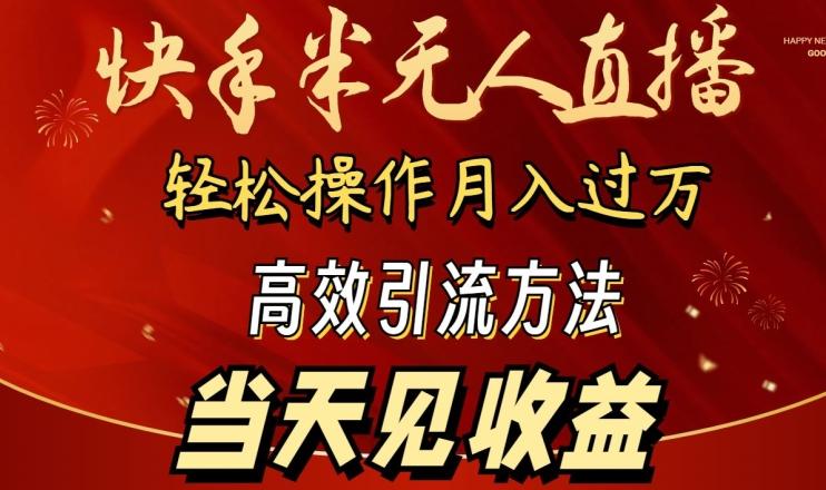 2024快手半无人直播，简单操作月入1W+ 高效引流当天见收益【揭秘】-泡泡网赚
