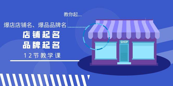 教你起“爆店店铺名、爆品品牌名”，店铺起名，品牌起名(12节教学课)-泡泡网赚